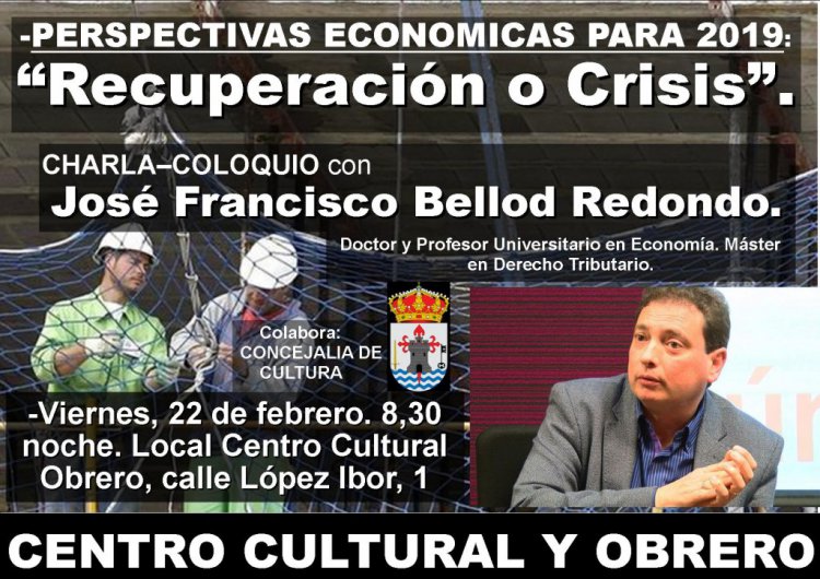 Charla-Coloquio: Recuperación o Crisis,  José Francisco Bellod Redondo, Profesor Universitario de Economia. Organiza: Centro Cultural y Obrero.